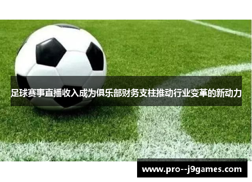 足球赛事直播收入成为俱乐部财务支柱推动行业变革的新动力