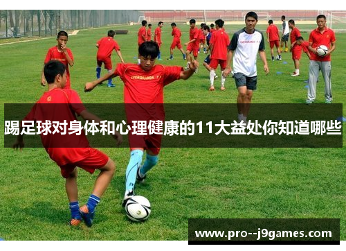 踢足球对身体和心理健康的11大益处你知道哪些