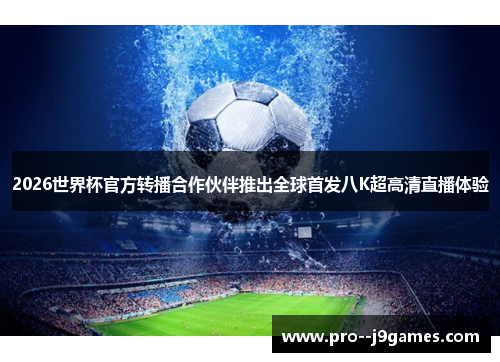 2026世界杯官方转播合作伙伴推出全球首发八K超高清直播体验