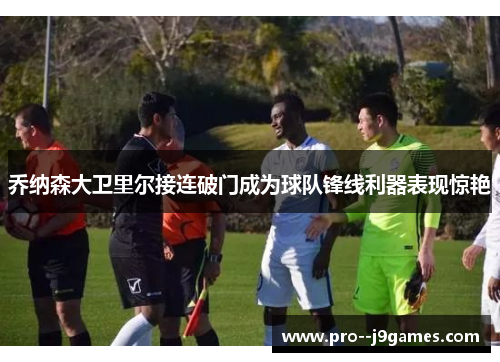 乔纳森大卫里尔接连破门成为球队锋线利器表现惊艳