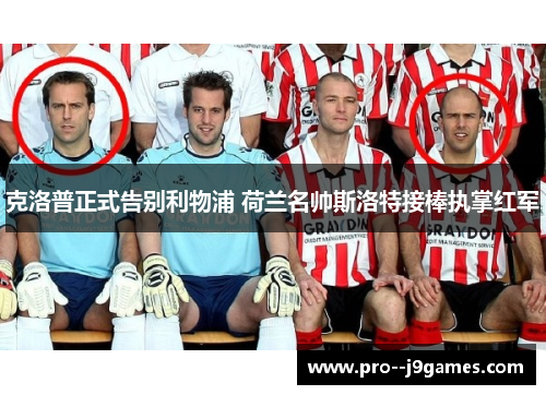 克洛普正式告别利物浦 荷兰名帅斯洛特接棒执掌红军