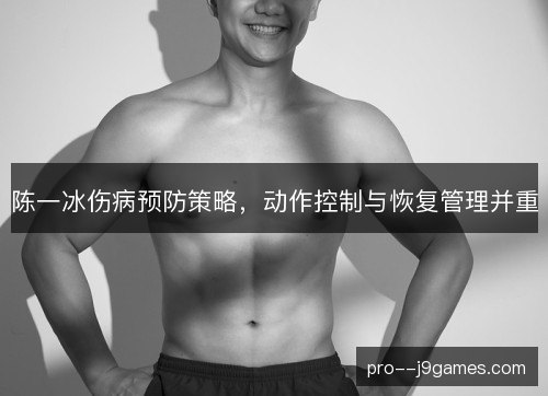 陈一冰伤病预防策略,动作控制与恢复管理并重 陈一冰伤病预防策略,动作控制与恢复管理并重